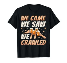 We Came We Saw We Crawled, Bar Crawl Craft Beer Pub Hopping T-Shirt