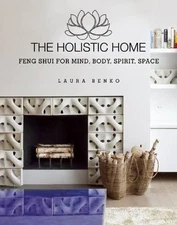 THE HOLISTIC HOME: FENG SHUI FOR MIND, BODY, SPIRIT, SPACE By Laura Benko *NEW*