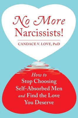 No More Narcissists!: How to Stop Choosing Self-Absorbed Men and Find the Lo...