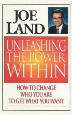 Unleashing the Power Within : How to Change Who You Are to Get What You Want,...