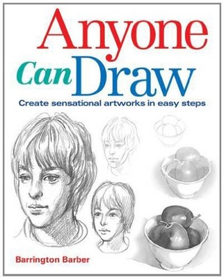 Anyone Can Draw : Create Sensational Artworks in Easy Steps Barri