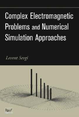 Complex Electromagnetic Problems and Numerical Simulation Approaches by Sevgi
