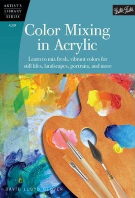 Color Mixing in Acrylic : Learn to Mix Fresh, Vibrant Colors for