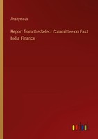 Report From The Select Committee On East India Finance Anonymous