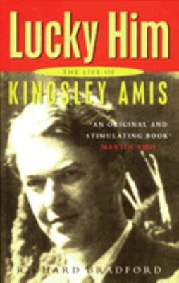 Lucky Him : The Life of Kingsley Amis Hardcover Richard Bradford