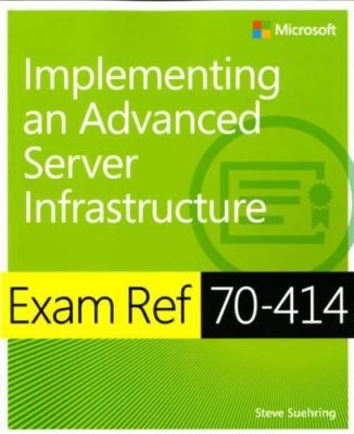 Exam Ref 70-414 Implementing an Advanced Server Infrastructure (MCSE), Suehring,