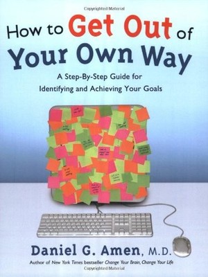 How to Get Out of Your Own Way: A Step-by-Step Guide for Identifying and Ach...