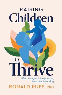Raising Children to Thrive: Affect Hun..., Ruff, Ronald