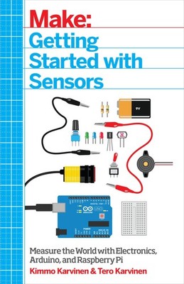 Getting Started with Sensors: Measure the World with Electronics, Arduino, a...