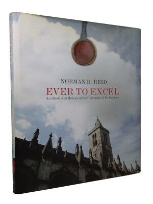 EVER TO EXCEL: AN ILLUSTRATED HISTORY OF THE UNIVERSITY OF ST ANDREWS, HARDCOVER