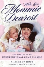 With Love, Mommie Dearest: The Making of an Unintentional Camp Classic by 