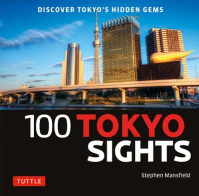 100 Tokyo Sights: Discover Tokyo's Hidden Gems by Stephen Mansfield: New