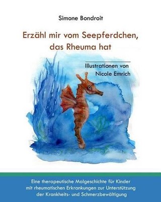 Erzhl mir vom Seepferdchen, das Rheuma hat: Eine therapeutische Malgeschichte f?