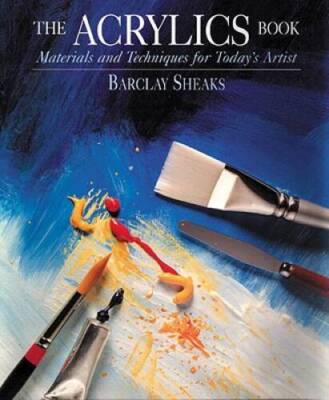 The Acrylics Book: Materials and Techniques for Todays Artist - VERY GOOD