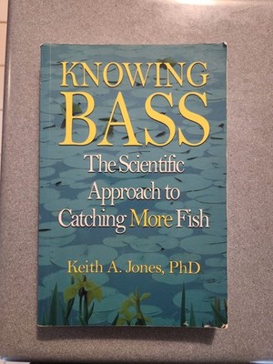 Knowing BASS : The Scientific Approach To Catching More Fish Keith A. Jones, PhD