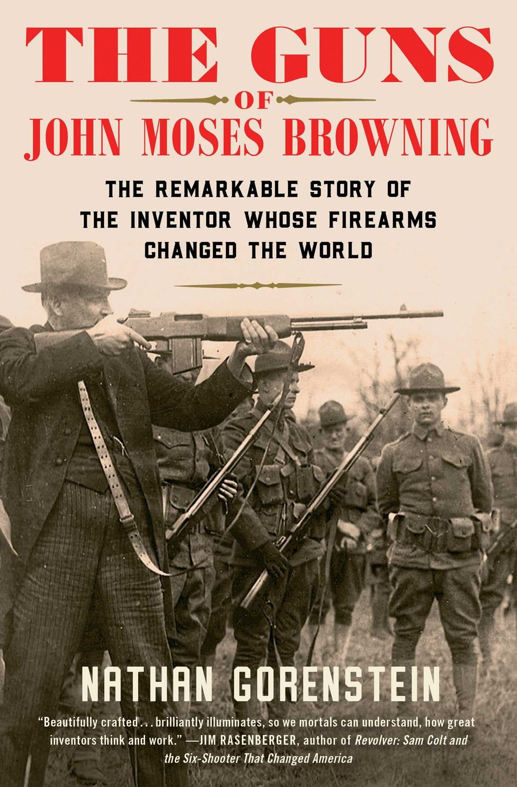 The Guns of John Moses Browning: The Remarkable Story of the Inventor Whose ...