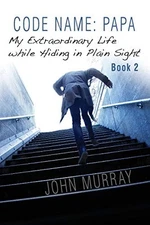 CODE NAME: PAPA BOOK 2: MY EXTRAORDINARY LIFE WHILE HIDING By John Murray Mint