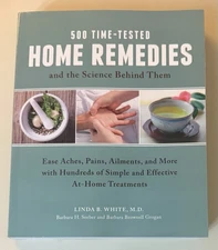 500 Time-Tested Home Remedies and the Science Behind Them: Ease Aches, Pains