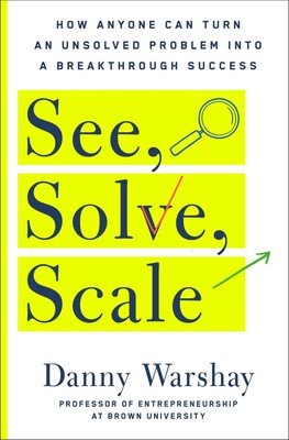 See, Solve, Scale: How Anyone Can Turn an Unsolved Problem into a Breakt .. NEW