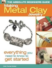 The Absolute Beginners Guide: Making Metal Clay Jewelry: Everything You Need to