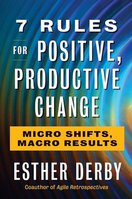 7 Rules for Positive, Productive Change | Esther Derby | englisch