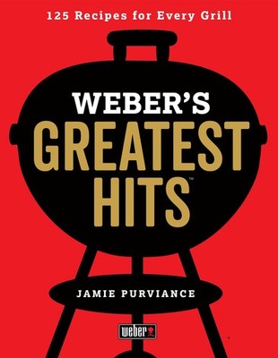 Weber's Greatest Hits: 125 Classic Recipes for Every Grill - paperback Purvi...
