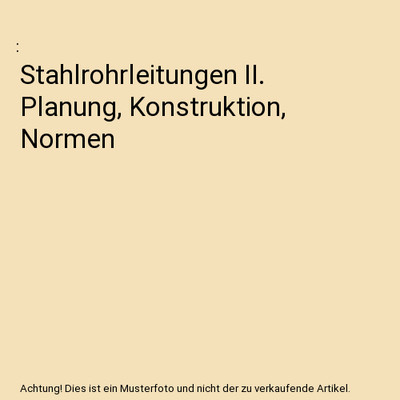 Stahlrohrleitungen II. Planung, Konstruktion, Normen
