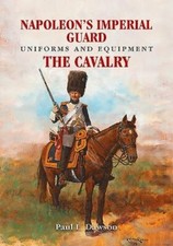 Napoleon's Imperial Guard Uniforms and Equipment: The Cavalry by Paul L. Dawson