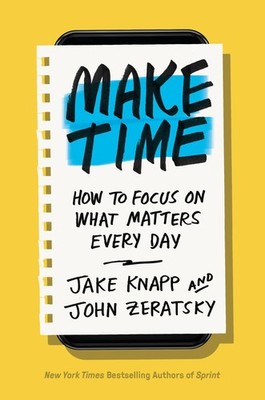 Make Time: How to Focus on What Matters Every Day