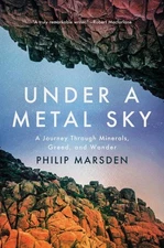 Under a Metal Sky : A Journey Through Minerals, Greed, and Wonder, Hardcover ...