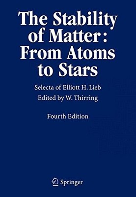 THE STABILITY OF MATTER: FROM ATOMS TO STARS: SELECTA OF By Elliott H. Lieb