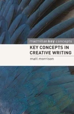 Key Concepts in Creative Writing by Matthew Morrison: New