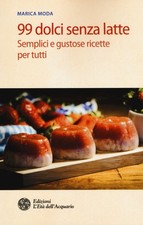 Libri Marica Moda - 99 Dolci Senza Latte. Semplici E Gustose Ricette Per Tutti