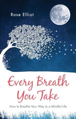 Every Breath You Take: How to Breathe Your Way to a Mi by Rose Elliot 1780289812
