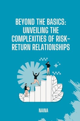 Beyond the Basics: Unveiling the Complexities of Risk-Return Relationships Naina