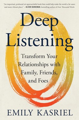 Deep Listening: Transform Your Relationships with Family, Friends, and Hardcover
