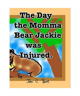 The Day the Momma Bear Jackie was Injured., John C. Burt