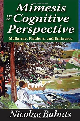 MIMESIS IN A COGNITIVE PERSPECTIVE: MALLARME, FLAUBERT, By Nicolae Babuts *NEW*
