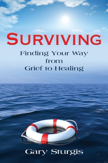 Surviving: Finding Your Way from Grief to Healing by Gary Sturgis PAPERBACK