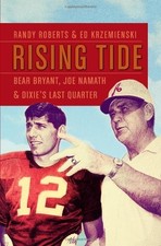 RISING TIDE: BEAR BRYANT, JOE NAMATH, AND DIXIE'S LAST By Randy Roberts & Ed