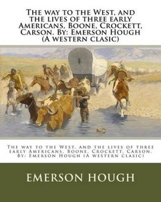 The Way to the West, and the Lives of Three Early Americans, Boone, Crockett,