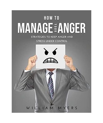 How to Manage Your Anger: Strategies to keep anger and stress under control: Str