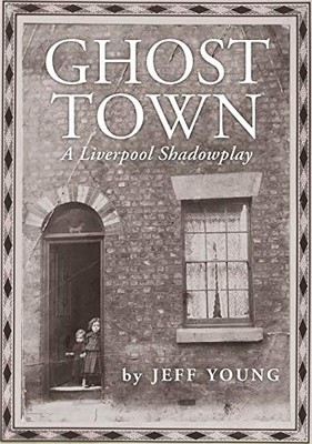 Ghost Town: A Liverpool Shadowplay: COSTA BIOGRAPHY PRIZE SHOR... by Young, Jeff