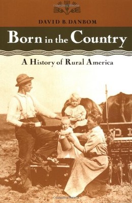 BORN IN THE COUNTRY: A HISTORY OF RURAL AMERICA By David B. Danbom **BRAND NEW**