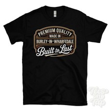 MADE IN BURLEY-IN-WHARFEDALE T-SHIRT ALTA QUALITÀ COSTRUITA PER DURARE Inghilterra