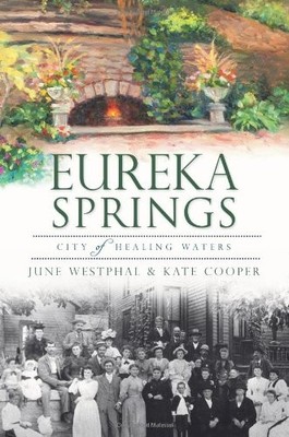 EUREKA SPRINGS:: CITY OF HEALING WATERS (BRIEF HISTORY) By June Westphal & Kate