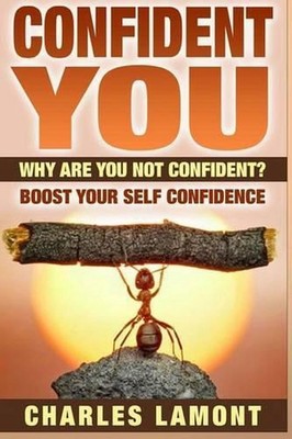 Confident You: Why Are You Not Confident? Boost Your Self Confidence by Charles