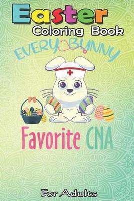 Easter Coloring Book For Adults: Every Bunny Favorite CNA Costume Easter Nursing