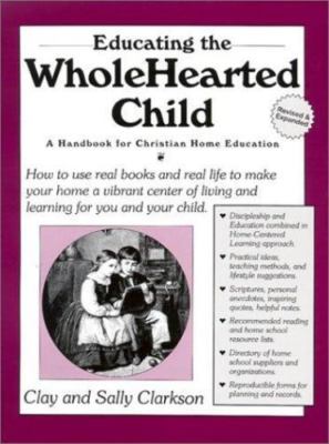 Educating the Wholehearted Child Revised & Expanded by Clay Clarkson