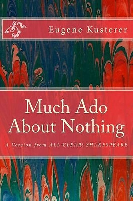 Much Ado About Nothing: A Version from ALL CLEAR! SHAKESPEARE By Eugene Kuste...